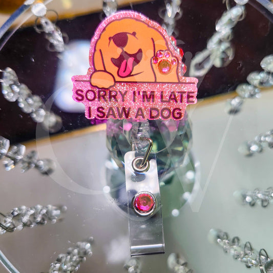 "Sorry I'm Late I Saw A Dog"- Rhinestone Badge Holder